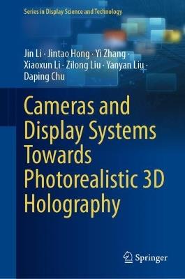 Cameras and Display Systems Towards Photorealistic 3D Holography - Jin Li,Jintao Hong,Yi Zhang - cover