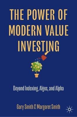 The Power of Modern Value Investing: Beyond Indexing, Algos, and Alpha - Gary Smith,Margaret Smith - cover