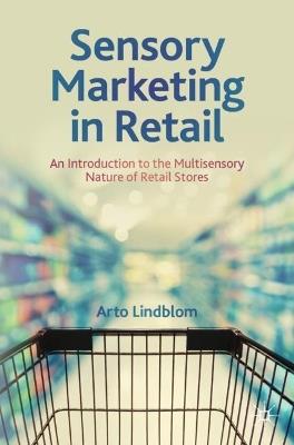 Sensory Marketing in Retail: An Introduction to the Multisensory Nature of Retail Stores - Arto Lindblom - cover