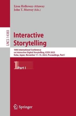 Interactive Storytelling: 16th International Conference on Interactive Digital Storytelling, ICIDS 2023, Kobe, Japan, November 11–15, 2023, Proceedings, Part I - cover