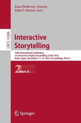 Interactive Storytelling: 16th International Conference on Interactive Digital Storytelling, ICIDS 2023, Kobe, Japan, November 11–15, 2023, Proceedings, Part II - cover