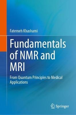 Fundamentals of NMR and MRI: From Quantum Principles to Medical Applications - Fatemeh Khashami - cover