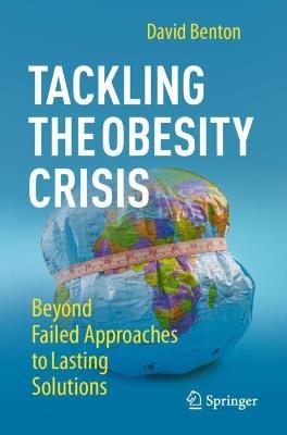 Tackling the Obesity Crisis: Beyond Failed Approaches to Lasting Solutions - David Benton - cover