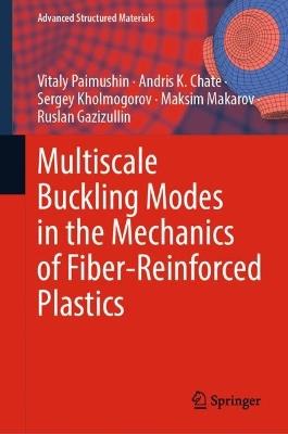 Multiscale Buckling Modes in the Mechanics of Fiber-Reinforced Plastics - Vitaly Paimushin,Andris K. Chate,Sergey Kholmogorov - cover