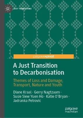 A Just Transition to Decarbonisation: Themes of Loss and Damage, Transport, Nature and Youth - Diane Kraal,Gerry Nagtzaam,Susie Siew Yuen Ho - cover