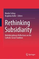 Rethinking Subsidiarity: Multidisciplinary Reflections on the Catholic Social Tradition