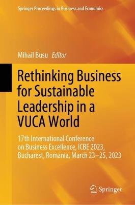 Rethinking Business for Sustainable Leadership in a VUCA World: 17th International Conference on Business Excellence, ICBE 2023, Bucharest, Romania, March 23-25, 2023 - cover
