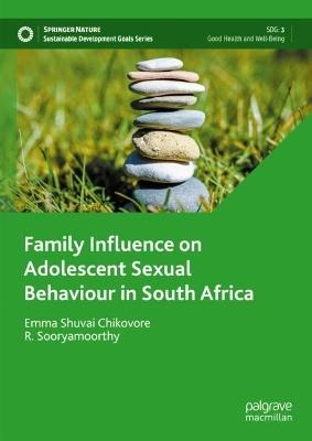 Family Influence on Adolescent Sexual Behaviour in South Africa - Emma Shuvai Chikovore,R. Sooryamoorthy - cover