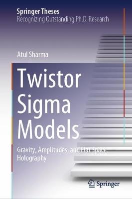 Twistor Sigma Models: Gravity, Amplitudes, and Flat Space Holography - Atul Sharma - cover