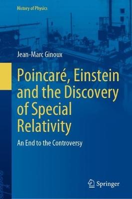 Poincaré, Einstein and the Discovery of Special Relativity: An End to the Controversy - Jean-Marc Ginoux - cover