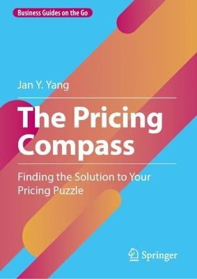 The Pricing Compass: Finding the Solution to Your Pricing Puzzle - Jan Y. Yang - cover