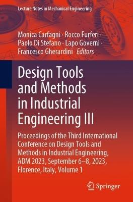 Design Tools and Methods in Industrial Engineering III: Proceedings of the Third International Conference on Design Tools and Methods in Industrial Engineering, ADM 2023, September 6–8, 2023, Florence, Italy, Volume 1 - cover