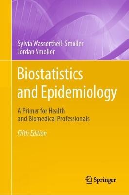 Biostatistics and Epidemiology: A Primer for Health and Biomedical Professionals - Sylvia Wassertheil-Smoller,Jordan Smoller - cover