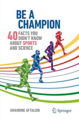 Be a Champion: 40 Facts You Didn't Know About Sports and Science - Amandine Aftalion - cover