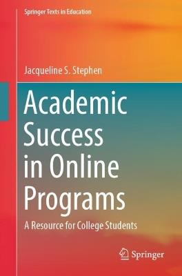 Academic Success in Online Programs: A Resource for College Students - Jacqueline S. Stephen - cover