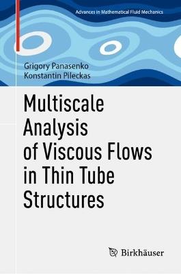 Multiscale Analysis of Viscous Flows in Thin Tube Structures - Grigory Panasenko,Konstantin Pileckas - cover