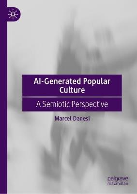 AI-Generated Popular Culture: A Semiotic Perspective - Marcel Danesi - cover