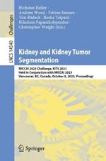 Kidney and Kidney Tumor Segmentation: MICCAI 2023 Challenge, KiTS 2023, Held in Conjunction with MICCAI 2023, Vancouver, BC, Canada, October 8, 2023, Proceedings