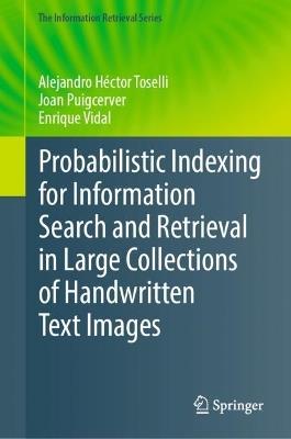 Probabilistic Indexing for Information Search and Retrieval in Large Collections of Handwritten Text Images - Alejandro Héctor Toselli,Joan Puigcerver,Enrique Vidal - cover