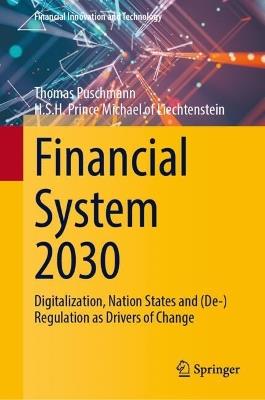 Financial System 2030: Digitalization, Nation States and (De-)Regulation as Drivers of Change - Thomas Puschmann,H.S.H. Prince Michael of Liechtenstein - cover