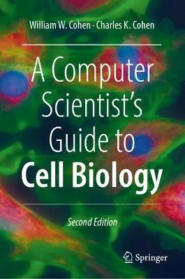 A Computer Scientist's Guide to Cell Biology - William W. Cohen,Charles K. Cohen - cover