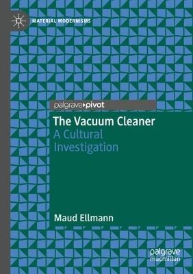 The Vacuum Cleaner: A Cultural Investigation - Maud Ellmann - cover