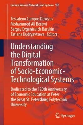 Understanding the Digital Transformation of Socio-Economic-Technological Systems: Dedicated to the 120th Anniversary of Economic Education at Peter the Great St. Petersburg Polytechnic University - cover