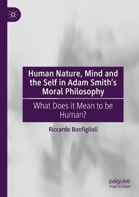 Human Nature, Mind and the Self in Adam Smith's Moral Philosophy: What Does it Mean to Be Human? - Riccardo Bonfiglioli - cover