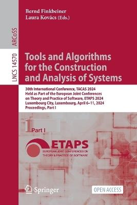 Tools and Algorithms for the Construction and Analysis of Systems: 30th International Conference, TACAS 2024, Held as Part of the European Joint Conferences on Theory and Practice of Software, ETAPS 2024, Luxembourg City, Luxembourg, April 6–11, 2024, Proceedings, Part I - cover