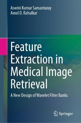 Feature Extraction in Medical Image Retrieval: A New Design of Wavelet Filter Banks - Aswini Kumar Samantaray,Amol D. Rahulkar - cover