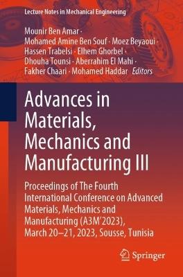 Advances in Materials, Mechanics and Manufacturing III: Proceedings of The Fourth International Conference on Advanced Materials, Mechanics and Manufacturing (A3M’2023), March 20-21, 2023, Sousse, Tunisia - cover
