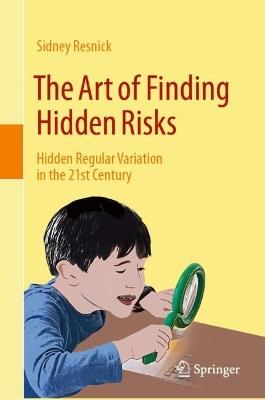 The Art of Finding Hidden Risks: Hidden Regular Variation in the 21st Century - Sidney Resnick - cover