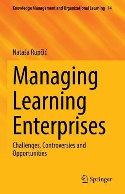 Managing Learning Enterprises: Challenges, Controversies and Opportunities - Nataša Rupcic - cover