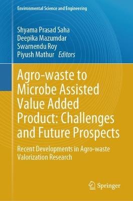 Agro-waste to Microbe Assisted Value Added Product: Challenges and Future Prospects: Recent Developments in Agro-waste Valorization Research - cover