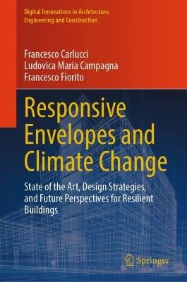 Responsive Envelopes and Climate Change: State of the Art, Design Strategies, and Future Perspectives for Resilient Buildings - Francesco Carlucci,Ludovica Maria Campagna,Francesco Fiorito - cover