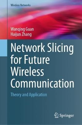 Network Slicing for Future Wireless Communication: Theory and Application - Wanqing Guan,Haijun Zhang - cover