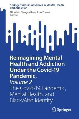 Reimagining Mental Health and Addiction Under the Covid-19 Pandemic, Volume 2: The Covid-19 Pandemic, Mental Health, and Black/Afro Identity - cover