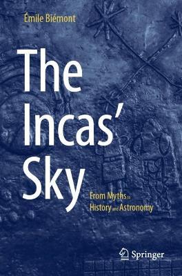 The Incas' Sky: From Myths to History and Astronomy - Émile Biémont - cover