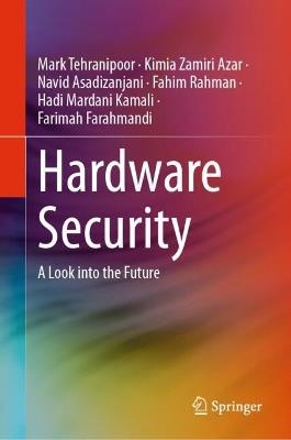 Hardware Security: A Look into the Future - Mark Tehranipoor,Kimia Zamiri Azar,Navid Asadizanjani - cover