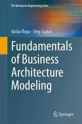 Fundamentals of Business Architecture Modeling - Václav Repa,Oleg Svatoš - cover