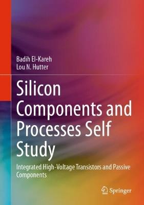 Silicon Components and Processes Self Study: Integrated High-Voltage Transistors and Passive Components - Badih El-Kareh,Lou N. Hutter - cover