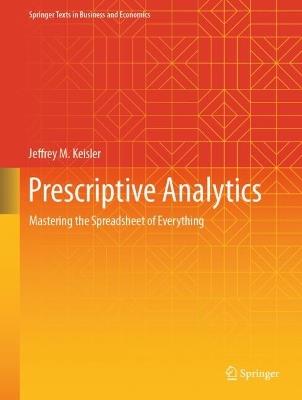 Prescriptive Analytics: Mastering the Spreadsheet of Everything - Jeffrey M. Keisler - cover