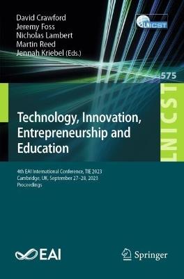 Technology, Innovation, Entrepreneurship and Education: 4th EAI International Conference, TIE 2023, Cambridge, UK, September 27-28, 2023, Proceedings - cover