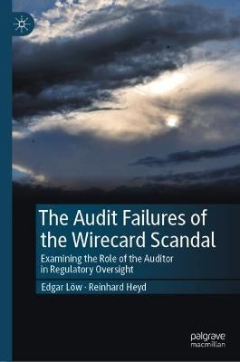 The Audit Failures of the Wirecard Scandal: Examining the Role of the Auditor in Regulatory Oversight - Edgar Löw,Reinhard Heyd - cover