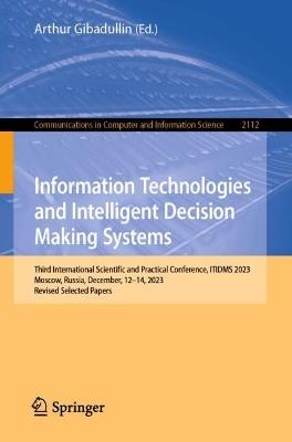 Information Technologies and Intelligent Decision Making Systems: Third International Scientific and Practical Conference, ITIDMS 2023, Moscow, Russia, December, 12-14, 2023, Revised Selected Papers - cover