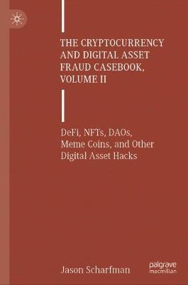 The Cryptocurrency and Digital Asset Fraud Casebook, Volume II: DeFi, NFTs, DAOs, Meme Coins, and Other Digital Asset Hacks - Jason Scharfman - cover
