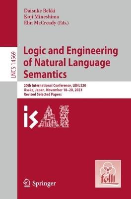 Logic and Engineering of Natural Language Semantics: 20th International Conference, LENLS20, Osaka, Japan, November 18–20, 2023,  Revised Selected Papers - cover