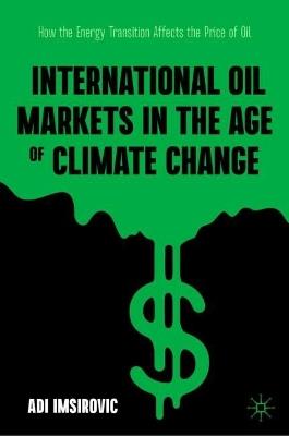 International Oil Markets in the Age of Climate Change: How the Energy Transition Affects the Price of Oil - Adi Imsirovic - cover