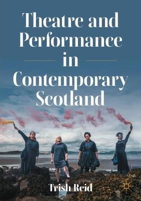 Theatre and Performance in Contemporary Scotland - Trish Reid - cover