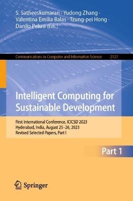 Intelligent Computing for Sustainable Development: First International Conference, ICICSD 2023, Hyderabad, India, August 25–26, 2023, Revised Selected Papers, Part I - cover